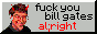 fuck you bill gates. al;right